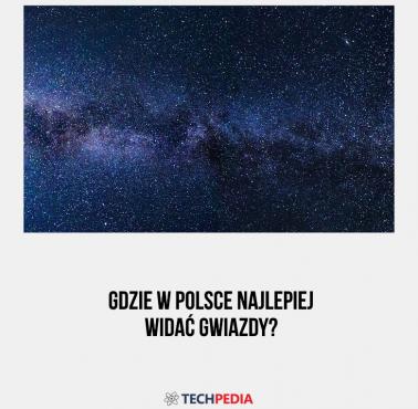 Gdzie w Polsce najlepiej widać gwiazdy?