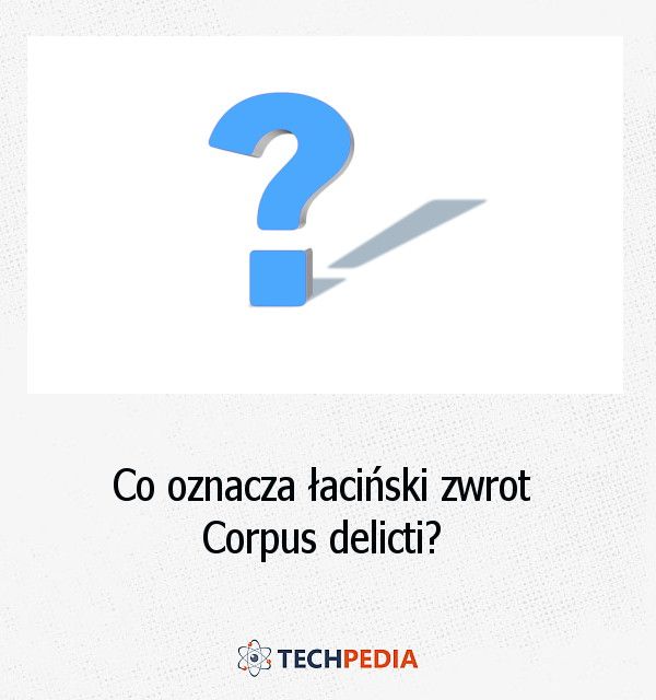 Co oznacza łaciński zwrot Corpus delicti?