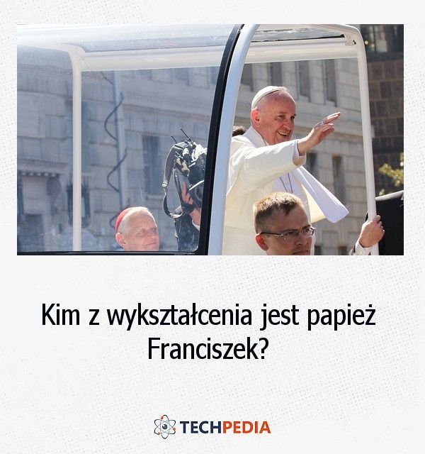Kim z wykształcenia jest Papież Franciszek?