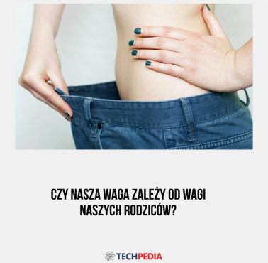 Czy nasza waga zależy od wagi naszych rodziców?