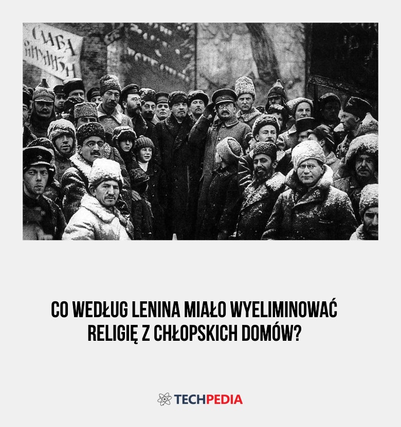 Co według Lenina miało wyeliminować religię z chłopskich domów?