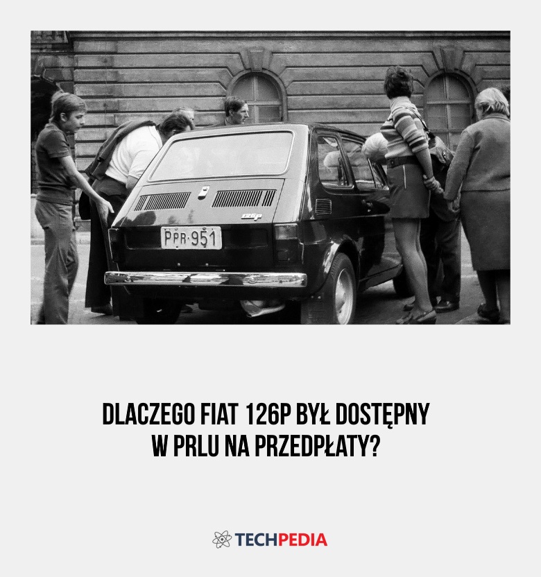 Dlaczego Fiat 126p był dostępny w PRLu na przedpłaty?