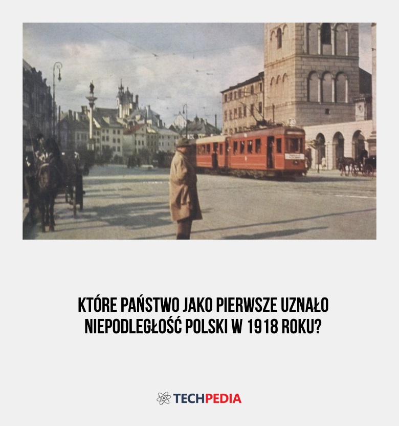 Które państwo jako pierwsze uznało niepodległość Polski w 1918 roku?