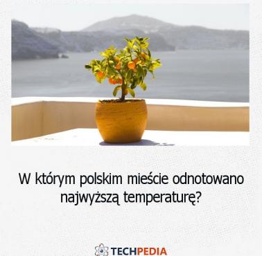 W którym polskim mieście odnotowano najwyższą temperaturę?