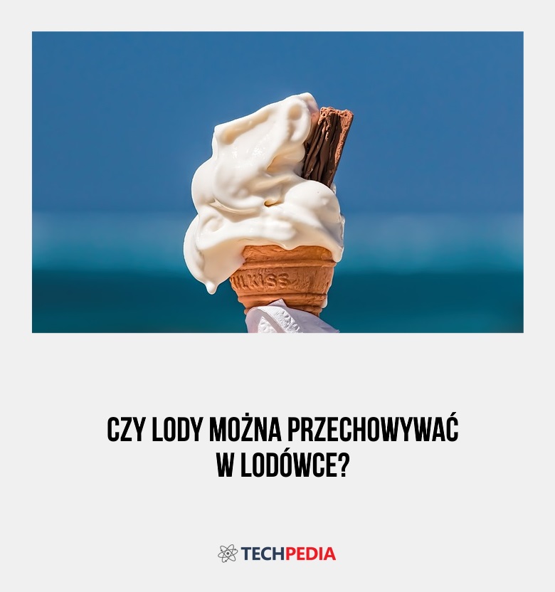 Czy lody można przechowywać w lodówce?