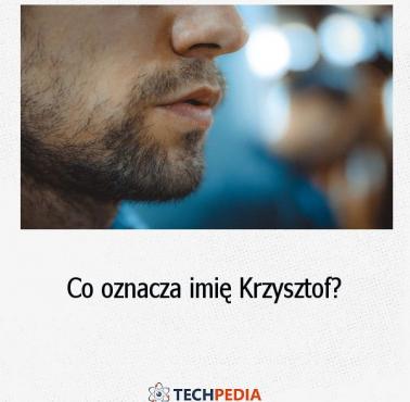 Co oznacza imię “Krzysztof”?