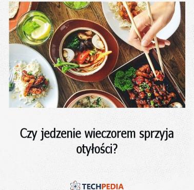 Czy jedzenie wieczorem sprzyja otyłości?