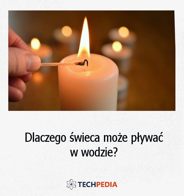 Dlaczego świeca może pływać w wodzie?