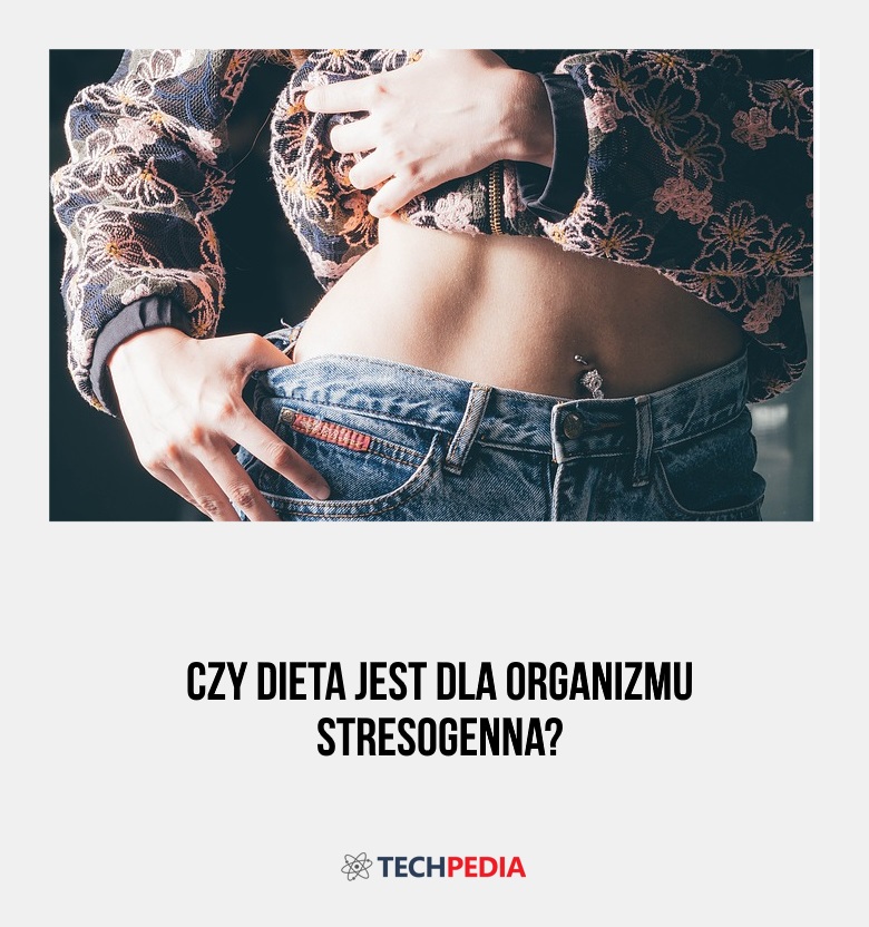 Czy dieta jest dla organizmu stresogenna?