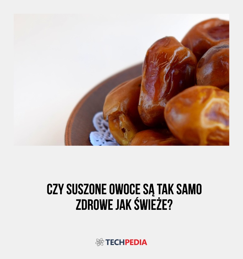 Czy suszone owoce są tak samo zdrowe jak świeże?