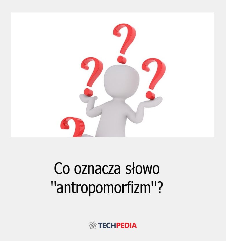 Co oznacza słowo antropomorfizm?