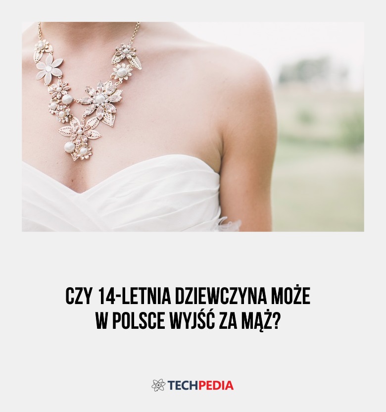 Czy 14-letnia dziewczyna może w Polsce wyjść za mąż?