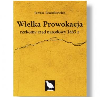 "Wielka prowokacja: rzekomy rząd narodowy 1865" Janusz Iwaszkiewicz - książka z rekomendacją serwisu Techpedia