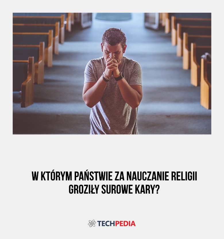 W którym państwie za nauczanie religii groziły surowe kary?