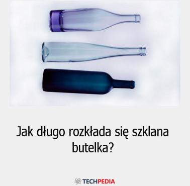 Jak długo rozkłada się szklana butelka?