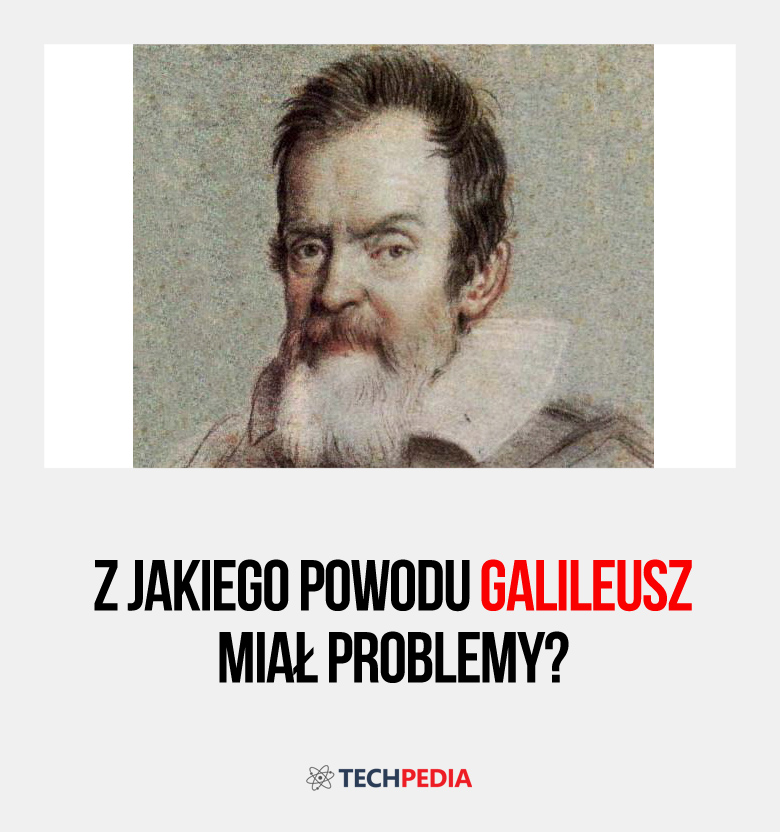Z jakiego powodu Galileusz miał problemy?
