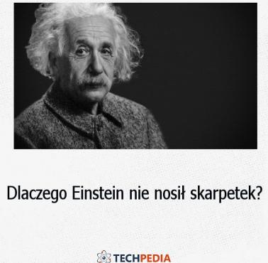 Dlaczego Einstein nie nosił skarpetek?
