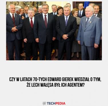 Czy w latach 70-tych Edward Gierek wiedział o tym, że Lech Wałęsa był ich agentem?