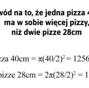 Dowód na to, że jedna pizza 40cm ma w sobie więcej pizzy, niż dwie pizze po 28cm