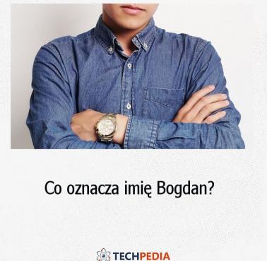 Co oznacza imię “Bogdan”?