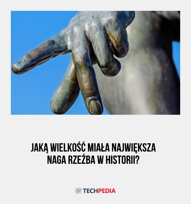 Jaką wielkość miała największa naga rzeźba w historii?