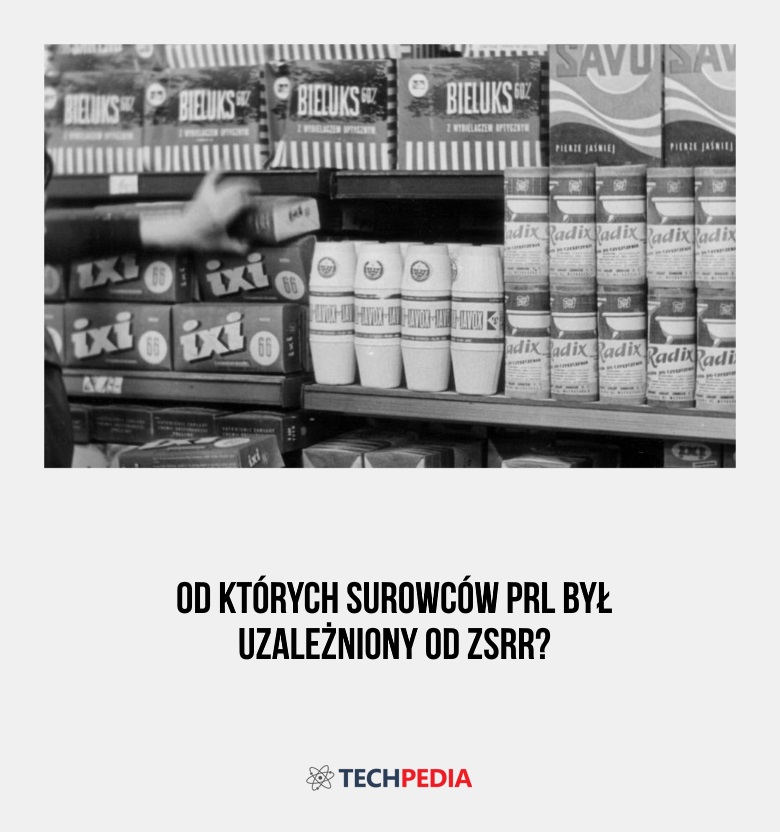 Od których surowców PRL był uzależniony od ZSRR?