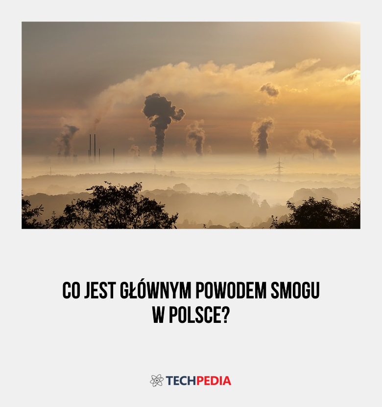 Co jest głównym powodem smogu w Polsce?