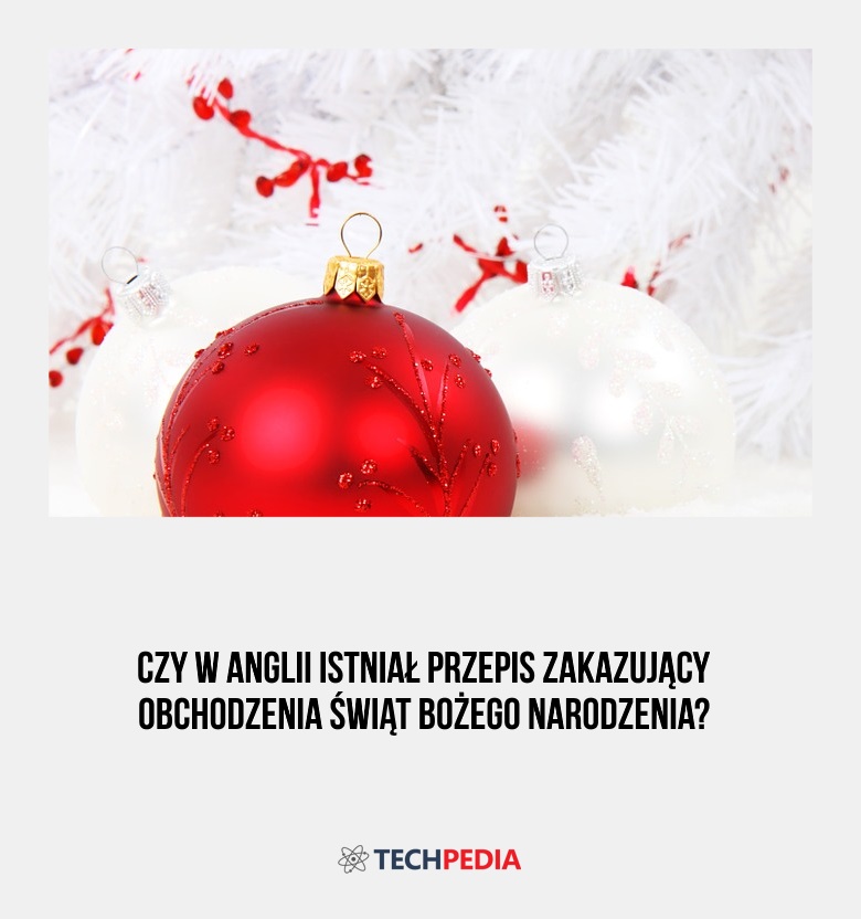 Czy w Anglii istniał przepis zakazujący obchodzenia Świąt Bożego Narodzenia?