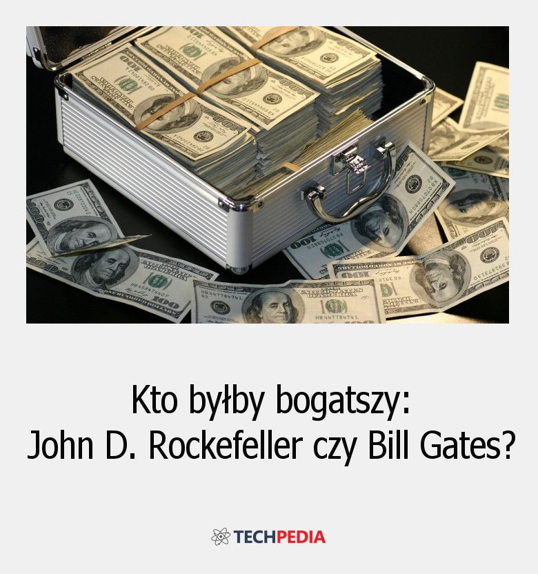 Kto byłby bogatszy: John D. Rockefeller czy Bill Gates?