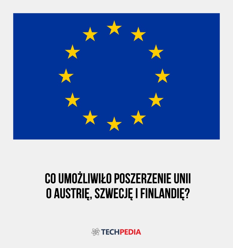 Co umożliwiło poszerzenie Unii o Austrię, Szwecję i Finlandię?