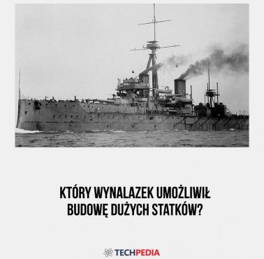 Który wynalazek umożliwił budowę wielkich statków i wieżowców?