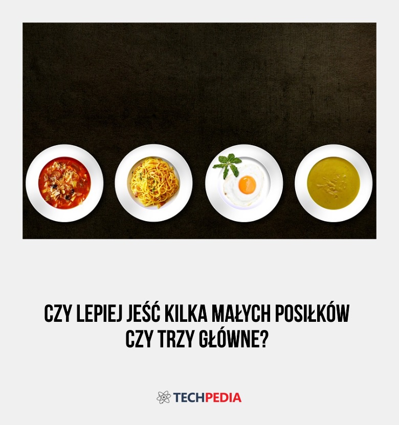 Czy lepiej jeść kilka małych posiłków czy trzy główne?