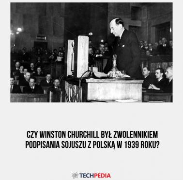Czy Winston Churchill był zwolennikiem podpisania sojuszu z Polską w 1939 roku?