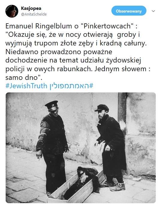 Emanuel Ringelblum o Pinkertowcach : Okazuje się, że w nocy otwierają groby i wyjmują trupom złote zęby i kradną całuny ...