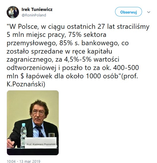 W Polsce, w ciągu ostatnich 27 lat straciliśmy 5 mln miejsc pracy, 75% sektora przemysłowego, 85% s. bankowego, co ....