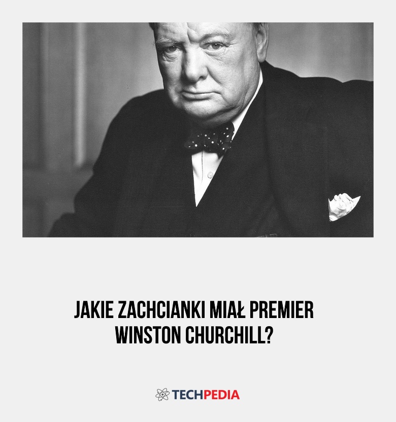 Jakie zachcianki miał premier Winston Churchill?