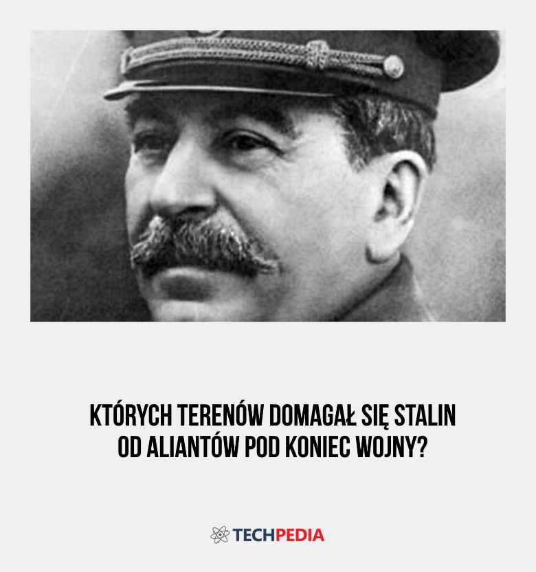 Których terenów domagał się Stalin od aliantów pod koniec wojny?