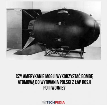 Czy Amerykanie mogli wykorzystać bombę atomową do wyrwania Polski z łap Rosji po II wojnie?