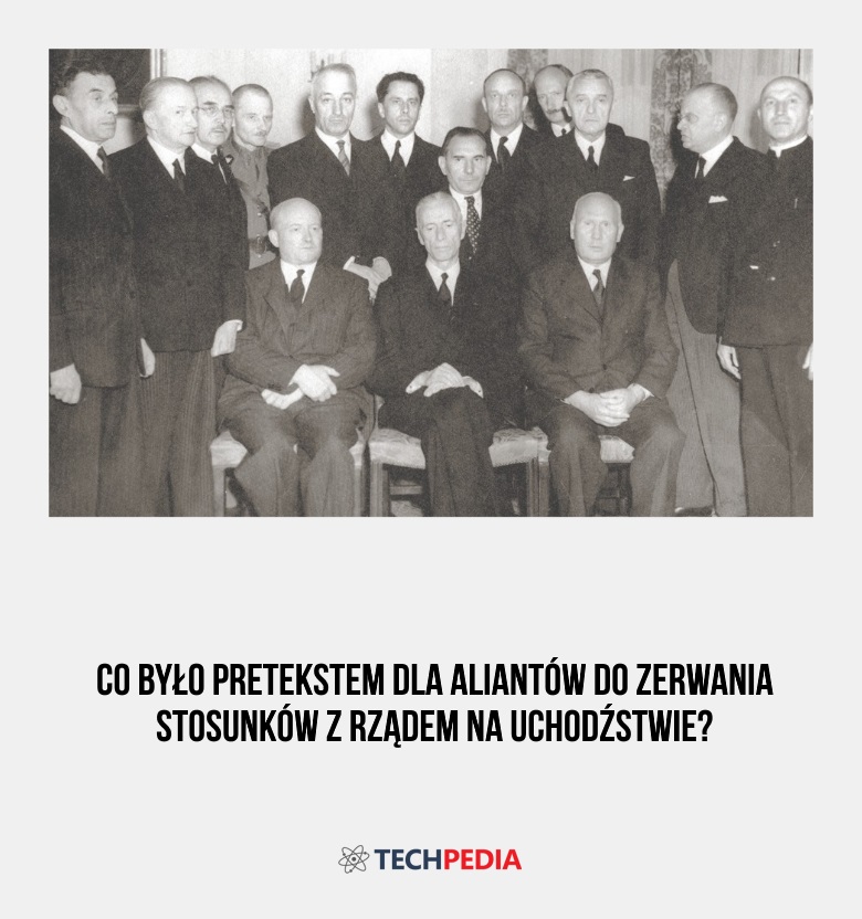 Co było pretekstem dla aliantów do zerwania stosunków z rządem na uchodźstwie?