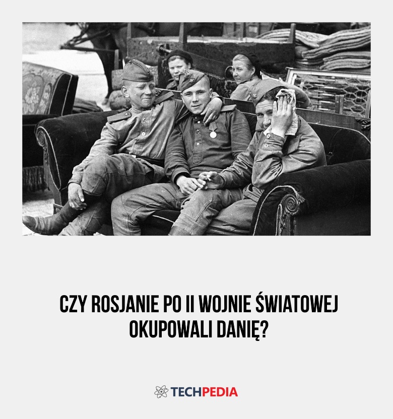 Czy Rosjanie po II wojnie światowej okupowali Danię?