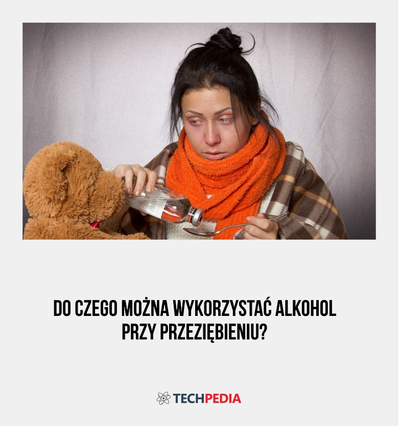 Do czego można wykorzystać alkohol przy przeziębieniu?