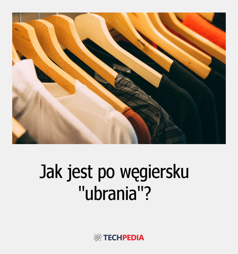 Jak jest po węgiersku “ubrania”?