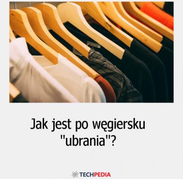Jak jest po węgiersku “ubrania”?