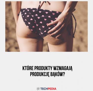 Które produkty wzmagają produkcję bąków?