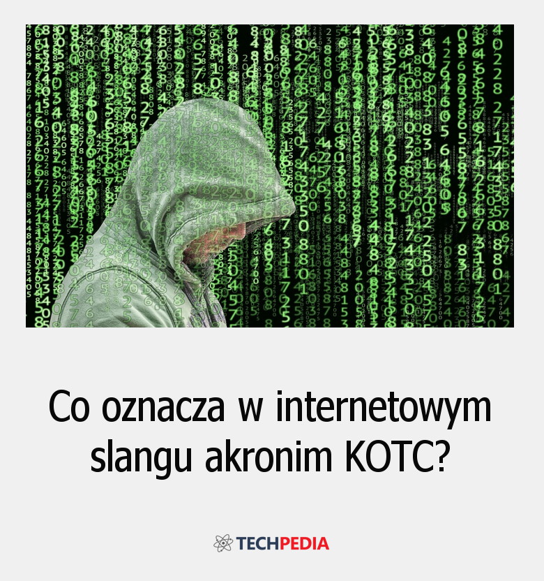 Co oznacza w internetowym slangu akronim ... KOTC?