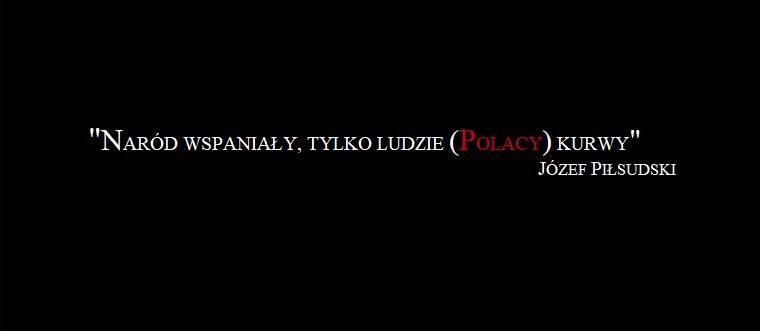Naród wspaniały, tylko ludzie ku*wy J.Piłsudski