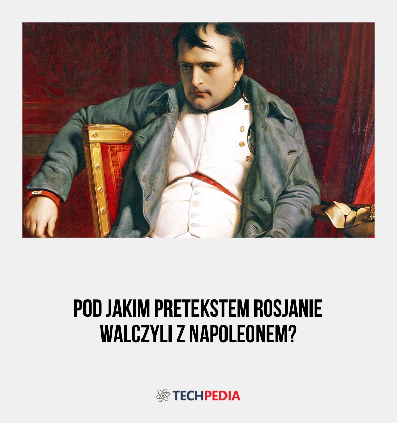 Pod jakim pretekstem Rosjanie walczyli z Napoleonem?