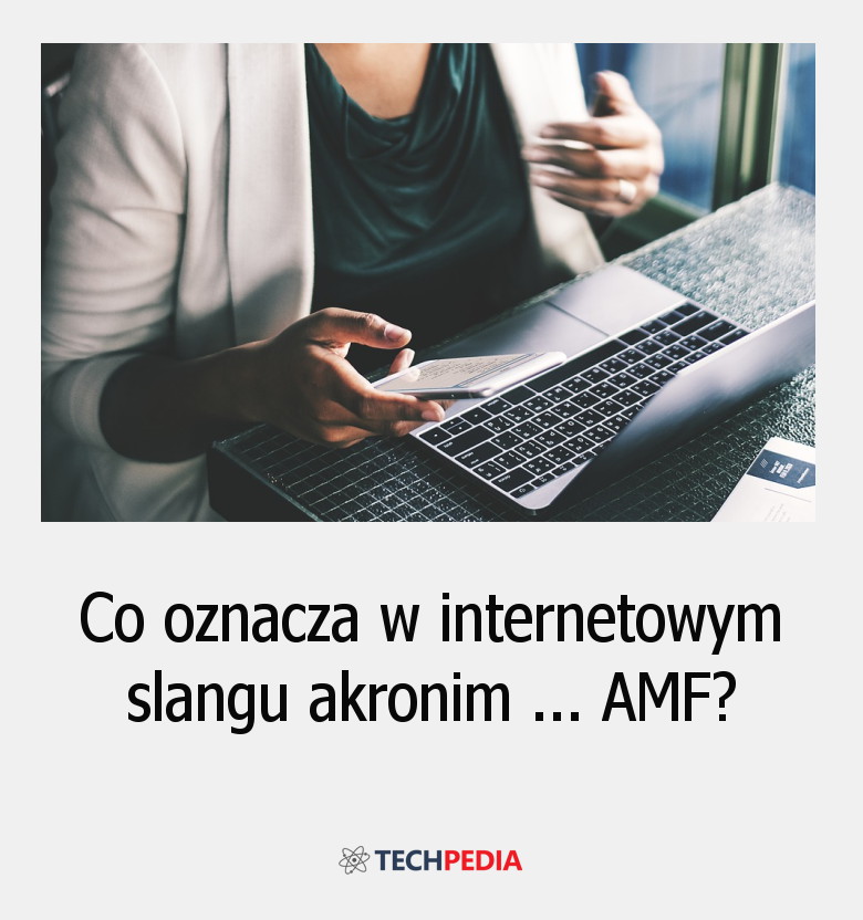 Co oznacza w internetowym slangu akronim AMF?