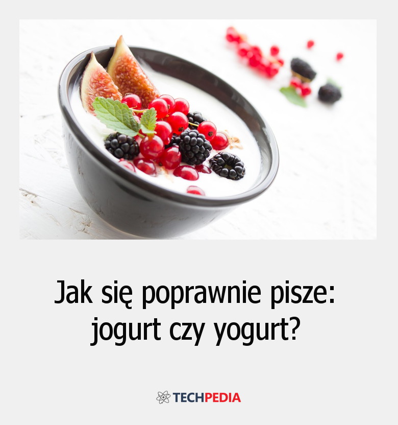 Jak się poprawnie pisze: jogurt czy yogurt?