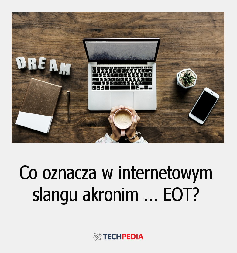 Co oznacza w internetowym slangu akronim EOT?